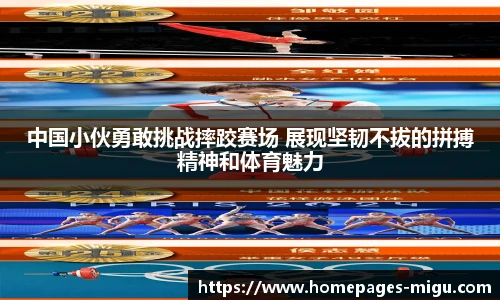 中国小伙勇敢挑战摔跤赛场 展现坚韧不拔的拼搏精神和体育魅力