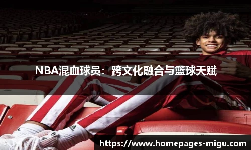 NBA混血球员：跨文化融合与篮球天赋