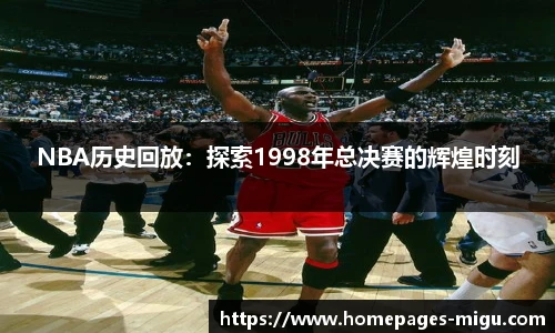 NBA历史回放：探索1998年总决赛的辉煌时刻