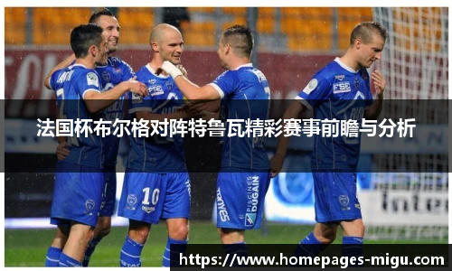 法国杯布尔格对阵特鲁瓦精彩赛事前瞻与分析