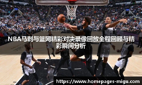 NBA马刺与篮网精彩对决录像回放全程回顾与精彩瞬间分析